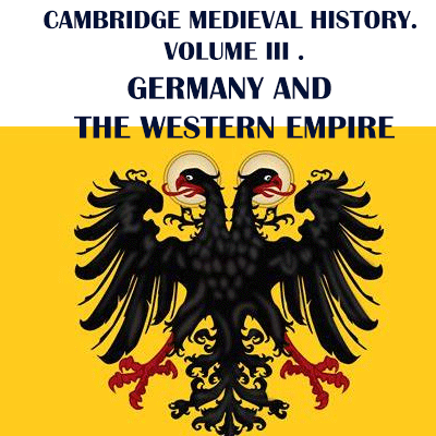 CAMBRIDGE MEDIEVAL HISTORY. VOLUME III .GERMANY AND THE WESTERN EMPIRE