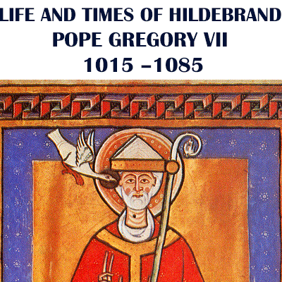 THE LIFE AND TIMES OF HILDEBRAND POPE GREGORY VII 1015 –1085