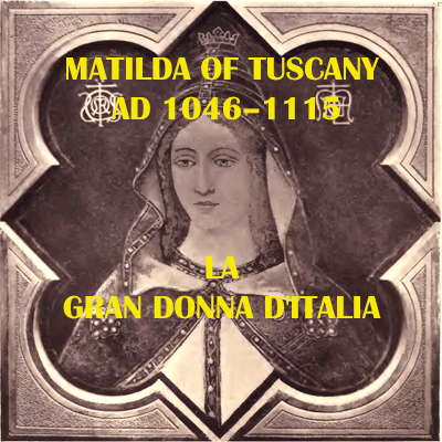 MATILDA OF TUSCANY A.D. 1046 –1115 LA GRAN DONNA D'ITALIA 