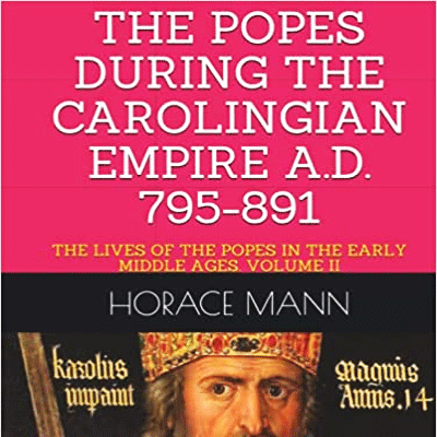 HISTORY OF THE POPES DURING THE CAROLINGIAN EMPIRE A.D. 795-891 LEO III (795-816) .... ST. NICHOLAS I THE GREAT (858-867) ... STEPHEN (V) VI (885-891) 