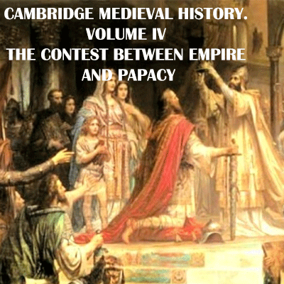 CAMBRIDGE MEDIEVAL HISTORY.VOLUME IVTHE CONTEST BETWEEN EMPIRE AND PAPACY