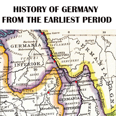 HISTORY OF GERMANY FROM THE EARLIEST PERIOD