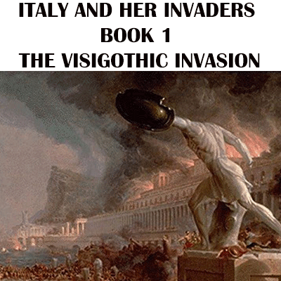 ITALY AND HER INVADERS BOOK 1 THE VISIGOTHIC INVASION